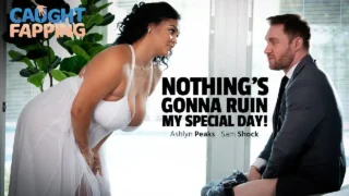 CaughtFapping – Nothing’s Gonna Ruin My Special Day/ Ashlyn Peaks